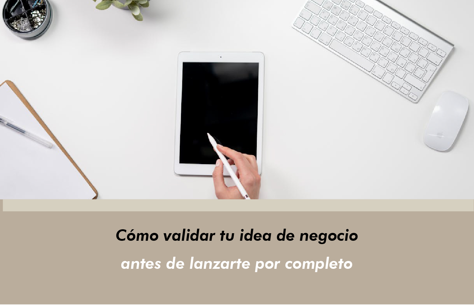 Cómo validar tu idea de negocio antes de lanzarte por completo